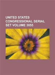 United States Congressional Serial Set Volume 3055,123404028X,9781234040284