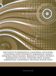 Articles On Education In Bakersfield, California, including California State University, Bakersfield, Garces Memorial High School, Beardsley School District, Bakersfield College, Frontier High School (bakersfield, California),124462666X,9781244626669
