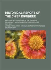 Historical report of the chief engineer; including all operations of the Engineer Department, American Expeditionary Forces, 1917-1919,1150963913,9781150963919