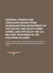General orders and circulars issued from Headquarters department of the Pacific and eighth army corps, and office of the U.S. Military governor in the Philippine Islands,1150057289,9781150057281