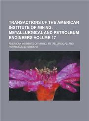 Transactions of the American Institute of Mining, Metallurgical and Petroleum Engineers Volume 17,123427048X,9781234270483