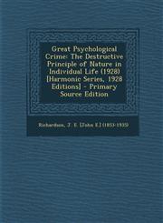 Great Psychological Crime The Destructive Principle of Nature in Individual Life (1928) [Harmonic Series, 1928 Editions] - Primary Source Edition,1293040282,9781293040287