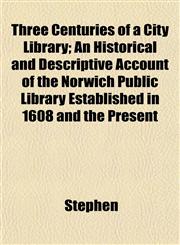 Three Centuries of a City Library; An Historical and Descriptive Account of the Norwich Public Library Established in 1608 and the Present,115206780X,9781152067806