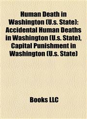 Human Death in Washington (U.s. State) Accidental Human Deaths in Washington (U.s. State), Capital Punishment in Washington (U.s. State),1158090595,9781158090594