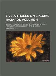 Live articles on special hazards Volume 4; a series of articles reprinted from the monthly fire insurance supplement of the Weekly Underwriter,115422368X,9781154223682