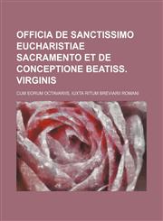 Officia de sanctissimo Eucharistiae Sacramento et de conceptione beatiss. virginis; cum eorum octavariis, iuxta ritum breviarii Romani,1130993388,9781130993387
