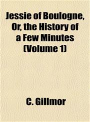 Jessie of Boulogne, Or, the History of a Few Minutes (Volume 1),1152977741,9781152977747