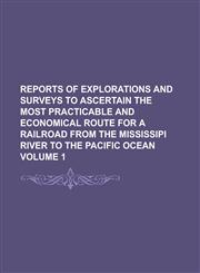 Reports of explorations and surveys to ascertain the most practicable and economical route for a railroad from the Mississipi River to the Pacific Ocean Volume 1,1230006052,9781230006055
