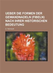 Ueber die Formen der Gewandnadeln (Fibeln) nach ihrer historischen Bedeutung,1234380080,9781234380083