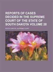 Reports of Cases Decided in the Supreme Court of the State of South Dakota Volume 28,1154232409,9781154232400