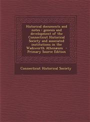 Historical documents and notes genesis and development of the Connecticut Historical Society and associated institutions in the Wadsworth Athenæum  - Primary Source Edition,1293234087,9781293234082