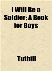 I Will Be a Soldier; A Book for Boys,1152348930,9781152348936