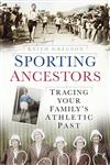 Sporting Ancestors Tracing Your Family's Athletic Past,0752477625,9780752477626