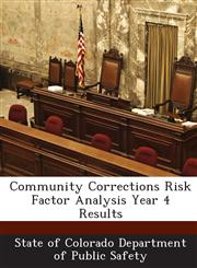 Community Corrections Risk Factor Analysis Year 4 Results,128893145X,9781288931453