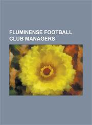 Fluminense Football Club Managers Abel Braga, Altair Gomes de Figueiredo, Antonio Lopes, Arthur Bernardes Ribas Da Silva Filho, Candinho, Carlos Albe,1230772480,9781230772486