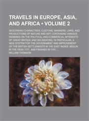 Travels in Europe, Asia, and Africa (Volume 2); Describing Characters, Custons, Manners, Laws, and Productions of Nature and Art Containing Various Remarks on the Political and Commercial Interests of Great Britain and Delineating, in Particular, a New Sy,1154364712,9781154364712