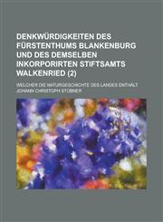 Denkwurdigkeiten Des Furstenthums Blankenburg Und Des Demselben Inkorporirten Stiftsamts Walkenried; Welcher Die Naturgeschichte Des Landes Enthalt (2,1153536226,9781153536226