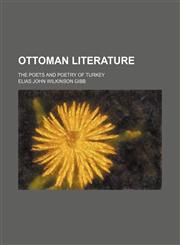 Ottoman Literature; The Poets and Poetry of Turkey,1151186120,9781151186126