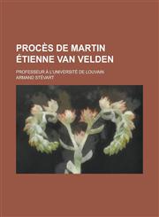 Proces de Martin Etienne Van Velden; Professeur A L'Universite de Louvain,1231165790,9781231165799