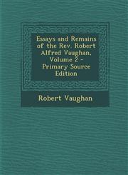 Essays and Remains of the Rev. Robert Alfred Vaughan, Volume 2 - Primary Source Edition,1293268763,9781293268766