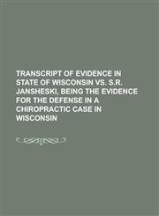 Transcript of Evidence in State of Wisconsin vs. S.R. Jansheski, Being the Evidence for the Defense in a Chiropractic Case in Wisconsin,1234236079,9781234236076