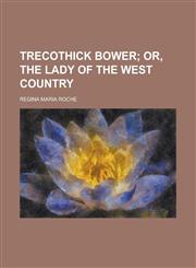 Trecothick Bower; Or, the Lady of the West Country. Or, the Lady of the West Country,1458944697,9781458944696