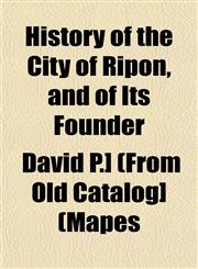 History of the City of Ripon, and of Its Founder,1152951092,9781152951099