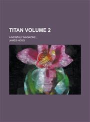 Titan; A Monthly Magazine... Volume 2,1231735651,9781231735657
