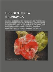 Bridges in New Brunswick Confederation Bridge, Westmorland Street Bridge, List of crossings of the Saint John River,1156009324,9781156009321