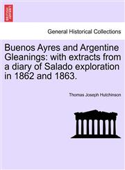 Buenos Ayres and Argentine Gleanings with extracts from a diary of Salado exploration in 1862 and 1863.,1241427364,9781241427368