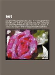 1956 List of state leaders in 1956, 1956 in poetry, Operation Redwing, List of ship launches in 1956, 1956 in science, List of ship commissionings in 1956, 1956 in art, 1956 in archaeology, List of ship decommissionings in 1956, List of colonial governor,1157584950,9781157584957