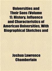 Universities and Their Sons (Volume 1); History, Influence and Characteristics of American Universities, With Biographical Sketches and,1152095471,9781152095472
