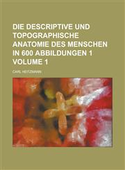 Die descriptive und topographische anatomie des menschen in 600 abbildungen 1 Volume 1,1230050892,9781230050898