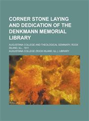 Corner stone laying and dedication of the Denkmann memorial library; Augustana College and Theological Seminary, Rock Island, Ill., 1911,1234395088,9781234395087