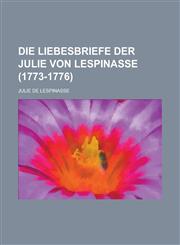 Die Liebesbriefe Der Julie Von Lespinasse (1773-1776),1234367424,9781234367428