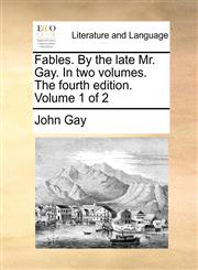 Fables. By the late Mr. Gay. In two volumes. The fourth edition. Volume 1 of 2,1170563643,9781170563649