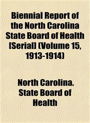 Biennial Report of the North Carolina State Board of Health [Serial] (Volume 15, 1913-1914),1153446472,9781153446471