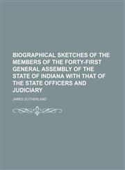 Biographical Sketches of the Members of the Forty-First General Assembly of the State of Indiana With That of the State Officers and Judiciary,115014176X,9781150141768