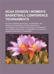 Ncaa Division I Women's Basketball Conference Tournaments Acc Women's Basketball Tournament, Big East Women's Basketball Tournament,1156137195,9781156137192