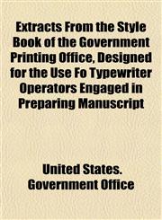 Extracts From the Style Book of the Government Printing Office, Designed for the Use Fo Typewriter Operators Engaged in Preparing Manuscript,115337773X,9781153377737