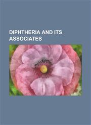 Diphtheria and Its Associates,1234289520,9781234289522