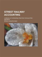 Street Railway Accounting; A Manual of Operating Practice for Electric Railways,1155109694,9781155109695