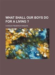 What Shall Our Boys Do for a Living ?,1154133141,9781154133141