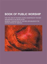 Book of public worship; for the use of the New Church signified by the New Jerusalem in the Revelation,1236277821,9781236277824