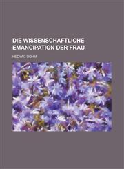 Die Wissenschaftliche Emancipation Der Frau,1235126374,9781235126376