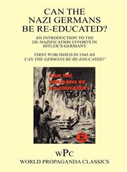 Can the Nazi Germans Be Re-Educated ? / An Introduction to the de-Nazification Efforts in Hitler's Germany / First Published in 1945 as 'Can the Germa,1905742142,9781905742141