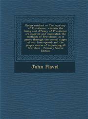 Divine Conduct or the Mystery of Providence, Wherein the Being and Efficacy of Providence Are Asserted and Vindicated; The Methods of Providence, as I,1293700835,9781293700839