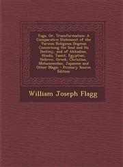 Yoga, Or, Transformation A Comparative Statement of the Various Religious Dogmas Concerning the Soul and Its Destiny, and of Akkadian, Hindu, T,1287979351,9781287979357