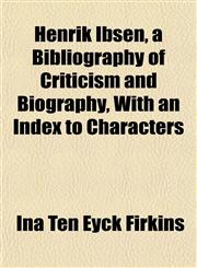 Henrik Ibsen, a Bibliography of Criticism and Biography, With an Index to Characters,1152764543,9781152764545