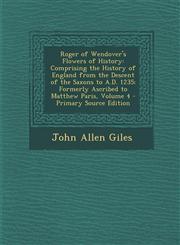 Roger of Wendover's Flowers of History Comprising the History of England from the Descent of the Saxons to A.D. 1235; Formerly Ascribed to Matthew Pa,1295316730,9781295316731